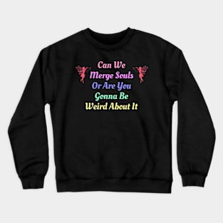 Can We Merge Souls Or Are You Gonna Be Weird About It Crewneck Sweatshirt